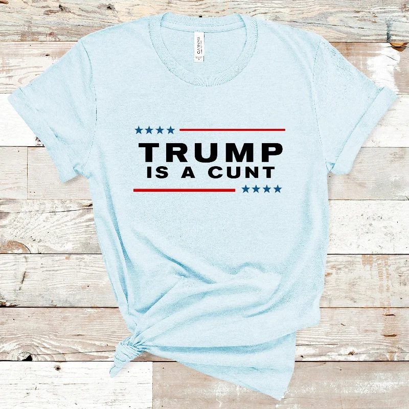 Trump is a Cunt Anti-Trump T-Shirt Layered Multi-layer Single Layer