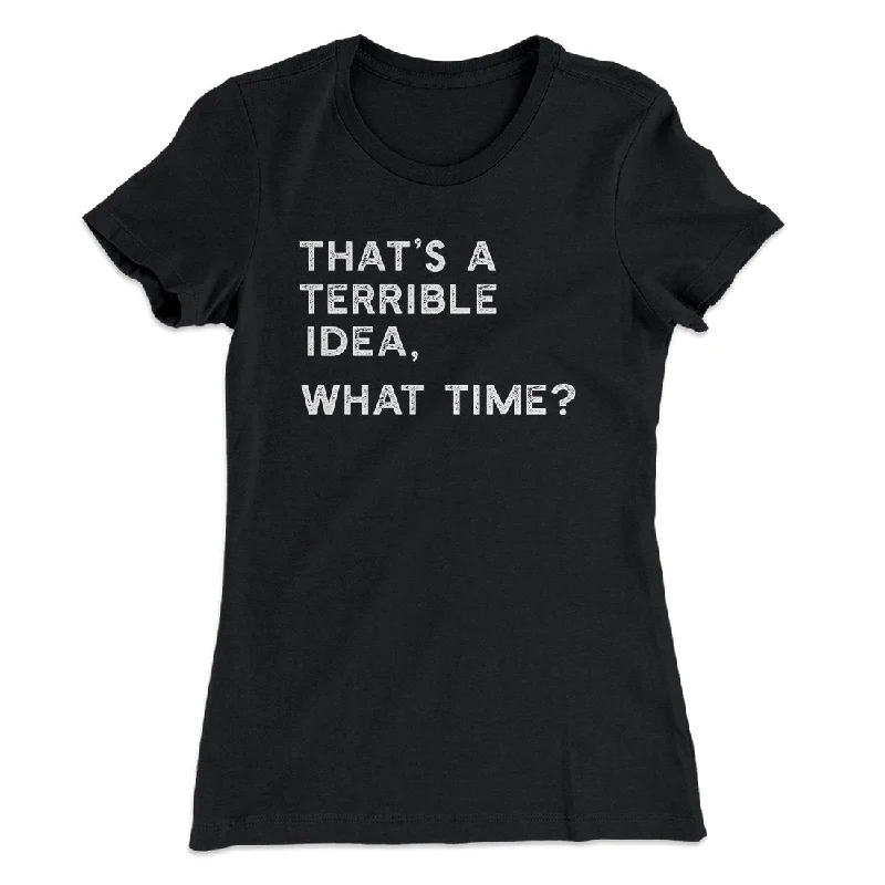 That's A Terrible Idea, What Time? Women's T-Shirt Collared Crew Neck Turtle Neck